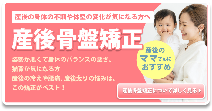 産後の身体の不調や体型の変化が気になる方へ 産後骨盤矯正 姿勢が悪くて身体のバランスの悪さ、猫背が気になる方 産後の冷えや腰痛、産後太りの悩みは、この矯正がベスト!